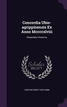 Hardcover Concordia Ubio-Agrippinensis Ex Anno MCCCCXLVIII: Dissertatio Historica Book