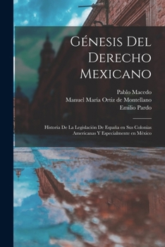 G�nesis del derecho mexicano; historia de la legislaci�n de Espa�a en sus colonias americanas y especialmente en M�xico