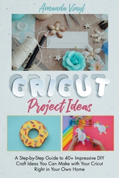 Paperback Fantastic Cricut Project Ideas: Guide to 40+ Impressive DIY Craft Ideas You Can Make with Your Cricut Right in Your Own Home. Book