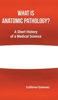 Hardcover What Is Anatomic Pathology?: A Short History of a Medical Science Book