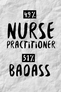 Paperback 49% Nurse Practitioner 51% Badass: Funny NP Journal Gift Idea For Amazing Hard Working Coworker - 120 Pages (6" x 9") Hilarious Gag Present Book