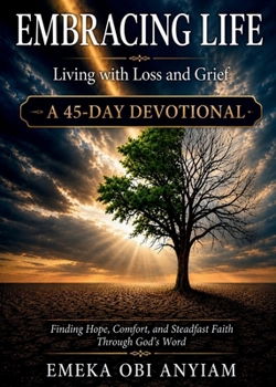 Embracing Life: Living with Loss and Grief - A 45-Day Devotional
