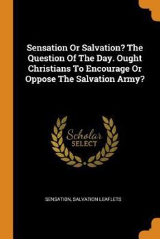 Paperback Sensation or Salvation? the Question of the Day. Ought Christians to Encourage or Oppose the Salvation Army? Book