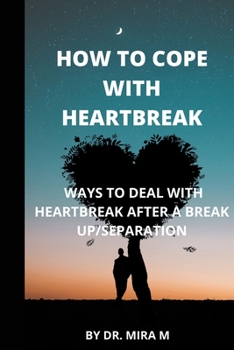 Paperback How to Cope with Heartbreak: Ways to Deal with Heartbreak After a Break Up/Separation Book