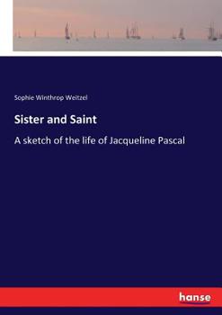 Sister and Saint; A Sketch of the Life of Jacqueline Pascal