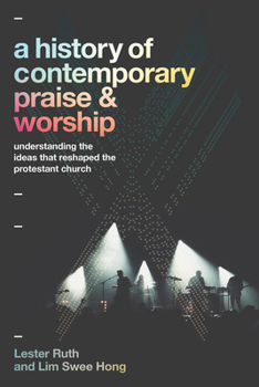 Paperback A History of Contemporary Praise & Worship: Understanding the Ideas That Reshaped the Protestant Church Book