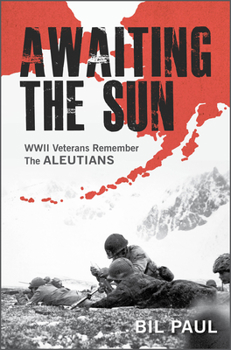 Hardcover Awaiting the Sun: WWII Veterans Remember the Aleutians Book