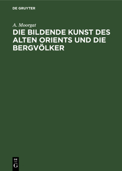 Hardcover Die Bildende Kunst Des Alten Orients Und Die Bergvölker [German] Book