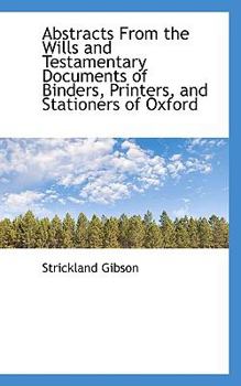 Abstracts from the Wills and Testamentary Documents of Binders, Printers, and Stationers of Oxford