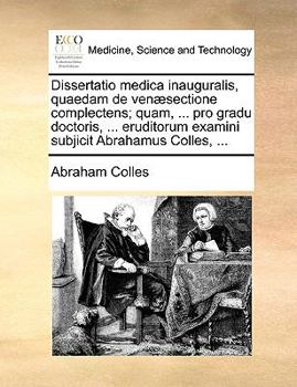 Paperback Dissertatio Medica Inauguralis, Quaedam de Ven?sectione Complectens; Quam, ... Pro Gradu Doctoris, ... Eruditorum Examini Subjicit Abrahamus Colles, . [Latin] Book
