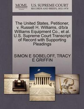 Paperback The United States, Petitioner, V. Russell H. Williams, D/B/A Williams Equipment Co., et al. U.S. Supreme Court Transcript of Record with Supporting Pl Book