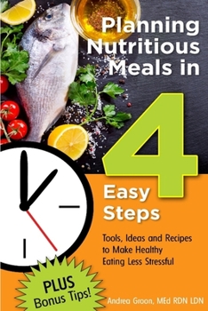 Paperback Planning Nutritious Meals in 4 Easy Steps: Tools, Ideas and Recipes to Make Healthy Eating Less Stressful Book