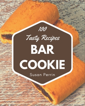 Paperback 100 Tasty Bar Cookie Recipes: Bar Cookie Cookbook - All The Best Recipes You Need are Here! Book