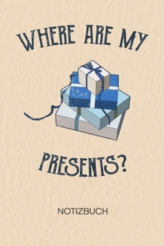 Where Are My Presents: NOTIZBUCH A5 Liniert Erwachsene Schreibblock - Notizblock 120 Seiten 6x9 inch Tagebuch für Erwachsene - Geburtstagsfeier ... Geburtstagsgast Geschenk (German Edition)