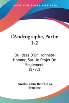 Paperback L'Andrographe, Partie 1-2: Ou Idees D'Un Honnete-Homme, Sur Un Projet De Reglement (1782) Book