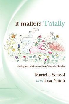 Paperback It Matters Totally: Healing Food Addiction with A Course in Miracles Book