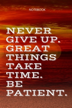 Paperback **Never give up. Great things take time. Be patient**: Lined Notebook Motivational Quotes,120 pages,6x9, Soft cover, Matte finish Book