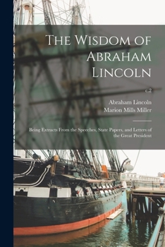 Paperback The Wisdom of Abraham Lincoln: Being Extracts From the Speeches, State Papers, and Letters of the Great President; c.2 Book