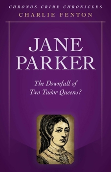 Paperback Chronos Crime Chronicles - Jane Parker: The Downfall of Two Tudor Queens? Book