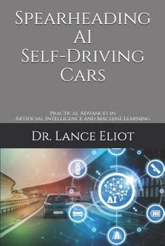 Paperback Spearheading AI Self-Driving Cars: Practical Advances in Artificial Intelligence and Machine Learning Book