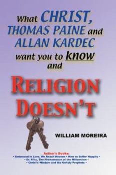 Paperback What Christ, Thomas Paine and Allan Kardec Want You to Know And Religion Doesn't Book