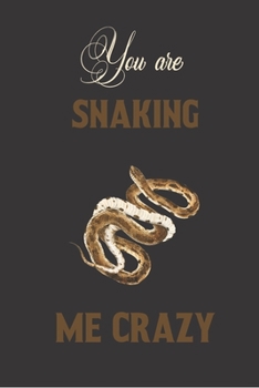 You are snaking me crazy: Snake gifts for women,and men: cute & elegant blank Lined notebook/Journal to write in.