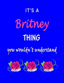 It's A  Britney  Thing You Wouldn't Understand: Britney  First Name Personalized Journal 8.5 x 11 Notebook, Wide Ruled (Lined) blank pages Funny  Cover for Girls and Women with Pink Roses on Blue