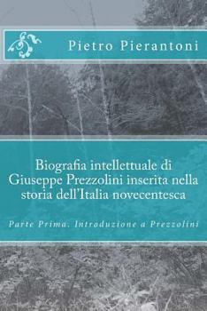 Biografia intellettuale di Giuseppe Prezzolini inserita nella storia dell'Italia novecentesca: Parte Prima. Introduzione a Prezzolini
