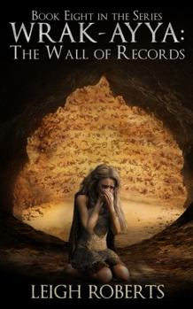 The Wall of Records : Book Eight in the Series Wrak Ayya: the Age of Shadows - Book #8 of the Wrak-Ayya: The Age of Shadows