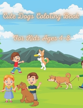 Cute Dogs Coloring Book for Kids Ages 4-8: Fun Dog Coloring Book For Kids Adorable Cartoon Dogs & Puppies for kids, Perfect Dog Lover Gifts for Toddlers, Kids Ages 4-8, Girls Ages 8-12 or Adult with d