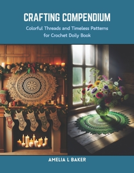 Paperback Crafting Compendium: Colorful Threads and Timeless Patterns for Crochet Doily Book