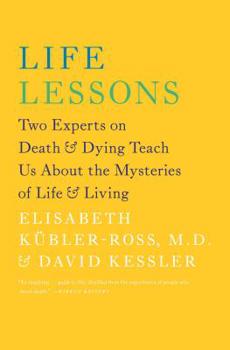 Life Lessons: Two Experts on Death and Dying Teach Us About the Mysteries of Life and Living