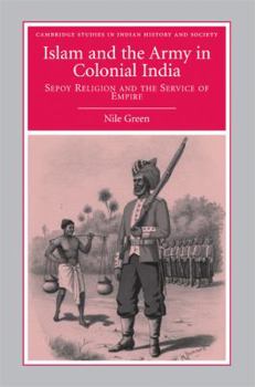 Islam and the Army in Colonial India: Sepoy Religion in the Service of Empire - Book  of the Cambridge Studies in Indian History and Society