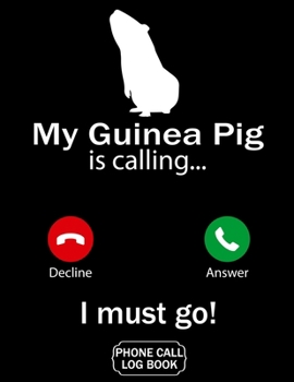 My Guinea Pig Is Calling I Must Go Phone Call Log Book: Funny Design For Pet Lovers - Telephone Memo Notebook Phone Message Tracker Record Book 8.5 x 11 inches