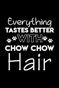 Paperback Everything tastes better with Chow Chow hair: Cute Chow Chow lovers notebook journal or dairy - Chow Chow Dog owner appreciation gift - Lined Notebook Book