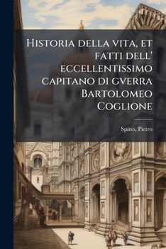 Historia della vita, et fatti dell' eccellentissimo capitano di gverra Bartolomeo Coglione