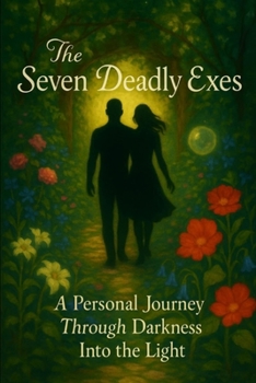 Paperback The Seven Deadly Exes: A Personal Journey Through Darkness Into the Light Book