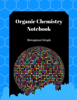 Organic Chemistry Notebook Hexagonal Graph: Scientific Journal, Artist SketchBook, Game Mapping Notebook, Quilting Notebook, for School, Work, Home and Office