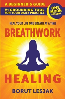 Paperback Breathwork Healing: A Beginner's Guide: #1 Grounding Tool For Your Daily Practice Book