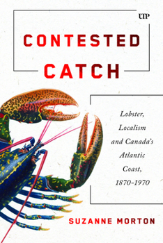 Paperback Contested Catch: Lobster, Localism, and Canada's Atlantic Coast, 1870-1970 Book