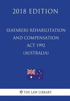 Paperback Seafarers Rehabilitation and Compensation Act 1992 (Australia) (2018 Edition) Book