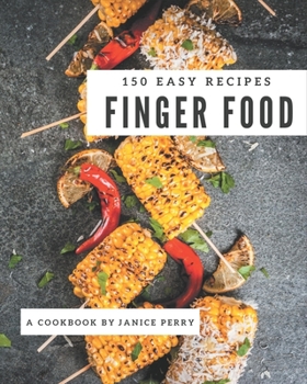 Paperback 150 Easy Finger Food Recipes: An Easy Finger Food Cookbook to Fall In Love With Book