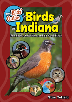 The Kids' Guide to Birds of Indiana: Fun Facts, Activities, and 87 Cool Birds