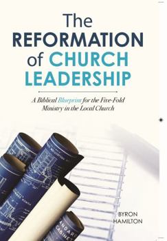 Paperback The Reformation of Church Leadership: A Biblical Blueprint for the Five-fold Ministry in a Local Church Book