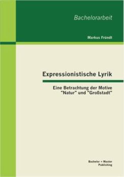 Paperback Expressionistische Lyrik: Eine Betrachtung der Motive Natur und Großstadt [German] Book