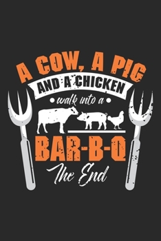 A Cow, A Pig And A Chicken Walk Into A Bar-B-Q The End: Barbecue BBQ Summer Love Story Grill Notebook 6x9 Inches 120 dotted pages for notes, drawings, formulas Organizer writing book planner diary