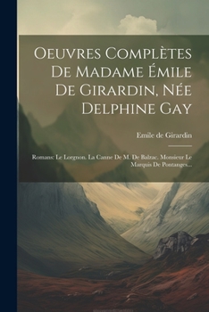 Paperback Oeuvres Complètes De Madame Émile De Girardin, Née Delphine Gay: Romans: Le Lorgnon. La Canne De M. De Balzac. Monsieur Le Marquis De Pontanges... [French] Book