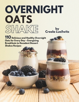 Paperback Overnight Oats Shake: Delicious and Healthy Overnight Oats for Every Day - Energizing Breakfasts to Decadent Dessert Shakes Recipes Book