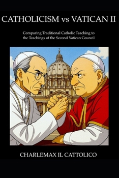 Catholicism vs Vatican II: Comparing Traditional Catholic Teaching to the Teachings of the Second Vatican Council