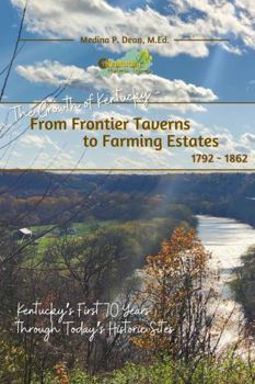 The Growth of Kentucky - From Frontier Taverns to Farming Estates 1792-1862: Kentucky's First 70 Years through Today's Historic Sites